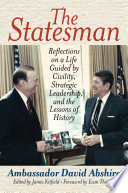 The statesman : reflections on a life guided by civility, strategic leadership, and the lessons of history /
