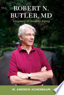 Robert N. Butler, MD : visionary of healthy aging /