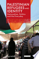 Palestinian refugees and identity : nationalism, politics and the everyday /