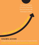 The happiness advantage the seven principles of positive psychology that fuel success and performance at work /