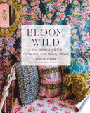 Bloom wild : a free-spirited guide to decorating with floral patterns /