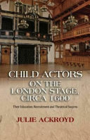 Child actors on the London stage, circa 1600 : their education, recruitment and theatrical success /