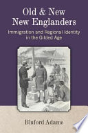 Old and new New Englanders : immigration and regional identity in the Gilded Age /