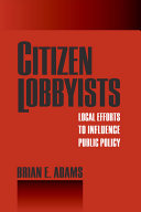 Citizen lobbyists : local efforts to influence public policy /