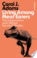 Living among Meat Eaters : The Vegetarian and Vegan Survival Guide.