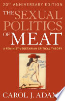 The sexual politics of meat : a feminist-vegetarian critical theory /