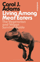 Living among meat eaters : the vegetarian and vegan survival guide /
