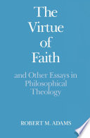 The Virtue of Faith and Other Essays in Philosophical Theology : And Other Essays in Philosophical Theology.