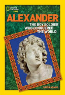 Alexander : the boy soldier who conquered the world /