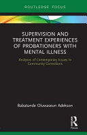 Supervision and treatment experieces of probationers with mental illness : analyses of contemporary issues in community corrections /