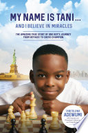 My name is Tani ... and I believe in miracles : the amazing true story of one boy's journey from refugee to chess champion /