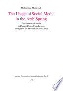 The usage of social media in the Arab Spring : the potential of media to change political landscapes throughout the Middle East and Africa /