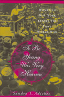 To be young was very heaven : women in New York before the First World War /