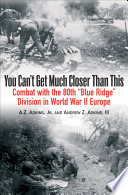 You can't get much closer than this : combat with the 80th "Blue Ridge" Division in World War II Europe /