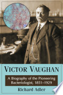 Victor Vaughan : a biography of the pioneering bacteriologist, 1851-1929 /