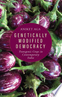 Genetically modified democracy : transgenic crops in contemporary India /