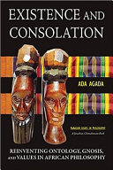 Existence and consolation : reinventing ontology, gnosis, and values in African philosophy /
