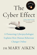 The cyber effect : a pioneering cyberpsychologist explains how human behavior changes online /