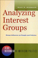 Analyzing interest groups : group influence on people and policies /