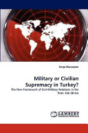 Military or civilian supremacy in Turkey? : the new framework of civil-military relations in the post-Feb 28 era /