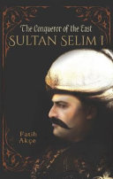 Sultan Selim I : the conqueror of the East /