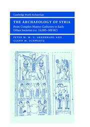 The archaeology of Syria : from complex hunter-gatherers to early urban societies (c. 16,000-300 BC) /