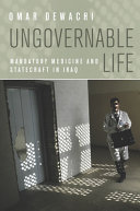 Ungovernable life : mandatory medicine and statecraft in Iraq /