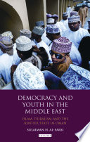 Democracy and youth in the Middle East Islam, tribalism and the rentier state in Oman /