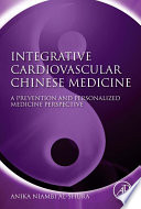 Integrative cardiovascular Chinese medicine : a prevention and personalized medicine perspective /