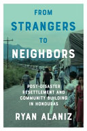 From strangers to neighbors : post-disaster resettlement and community building in Honduras /