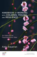 Handbook of working with children, trauma, and resilience : an intercultural psychoanalytic view /