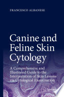 Canine and Feline Skin Cytology : a Comprehensive and Illustrated Guide to the Interpretation of Skin Lesions Via Cytological Examination.