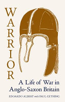 Warrior : a life of war in Anglo-Saxon Britain /