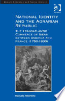 National identity and the agrarian republic : the transatlantic commerce of ideas between America and France (1750-1830) /