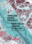 Yamuna River Project : New Delhi urban ecology /