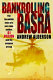 Bankrolling Basra : the incredible story of a part-time soldier, $1 billion and the collapse of Iraq /