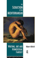 The seduction of the Mediterranean : writing, art, and homosexual fantasy /