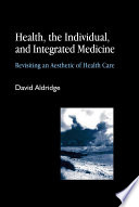 Health, the individual, and integrated medicine : revisiting an aesthetic of health care /
