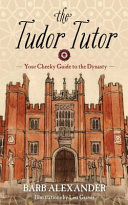 The Tudor tutor : your cheeky guide to the dynasty /