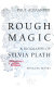 Rough magic : a biography of Sylvia Plath /