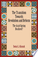 The transition towards revolution and reform : the Arab Spring realised? /