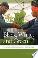 Black, white, and green : farmers markets, race, and the green economy /