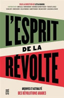 L'esprit de la révolte : archives et actualité des Révolutions Arabes /