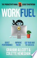 Work fuel : the productivity ninja guide to nutrition /