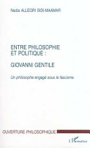 Entre philosophie et politique : Giovanni Gentile : un philosophe engagé sous le fascisme /