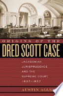 Origins of the Dred Scott case : Jacksonian jurisprudence and the Supreme Court, 1837-1857