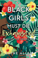 Black girls must die exhausted : a novel for grown-ups /