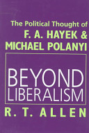 Beyond liberalism : the political thought of F.A. Hayek & Michael Polanyi /
