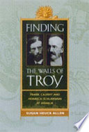 Finding the walls of Troy : Frank Calvert and Heinrich Schliemann at Hisarlík /