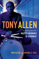 Tony Allen : an autobiography of the master drummer of afrobeat /